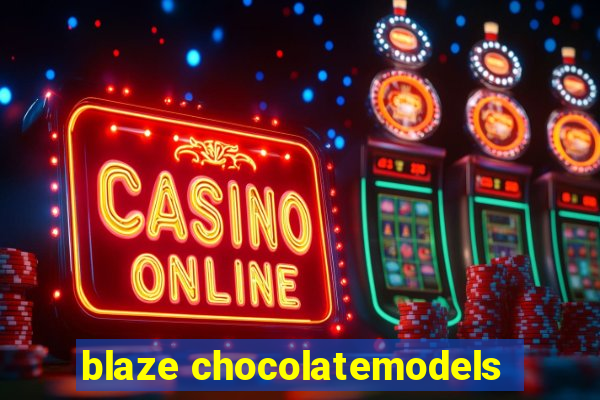blaze chocolatemodels